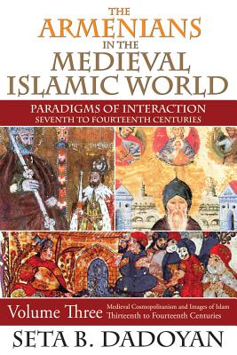 The Armenians in the Medieval Islamic World: Medieval Cosmopolitanism and Images of Islamthirteenth ARMENIANS IN THE MEDIEVAL ISLA [ Seta B. Dadoyan ]