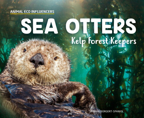 Sea Otters: Kelp Forest Keepers: Kelp Forest Keepers SEA OTTERS KELP FOREST KEEPERS （Animal Eco Influencers） 