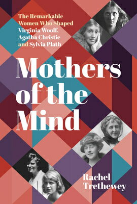 Mothers of the Mind: The Remarkable Women Who Shaped Virginia Woolf, Agatha Christie and Sylvia Plat MOTHERS OF THE MIND [ Rachel Trethewey ]