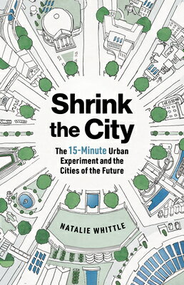 Shrink the City: The 15-Minute Urban Experiment and the Cities of the Future SHRINK THE CITY [ Natalie Whittle ]
