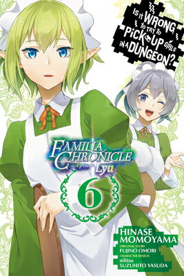 Is It Wrong to Try to Pick Up Girls in a Dungeon? Familia Chronicle Episode Lyu, Vol. 6 (Manga) IS IT WRONG TO TRY TO PICK UP （Is It Wrong to Try to Pick Up Girls in a Dungeon? Familia Ch） [ Fujino Omori ]