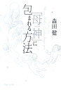 「母神」に包まれる方法 母なる神 [ 森田健 ]