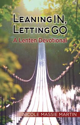 Leaning In, Letting Go: A Lenten Devotional LEANING IN LETTING GO [ Nicole Massie Martin ]