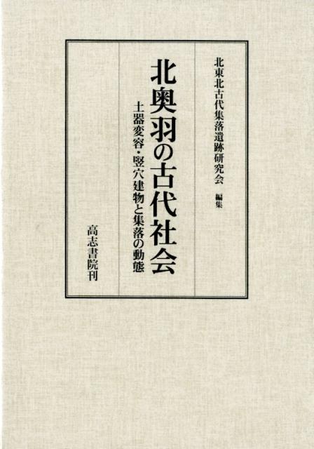北奥羽の古代社会 土器変容・竪穴建物と集落の動態 [ 北東北古代集落遺跡研究会 ]
