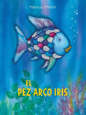 El Pez Arco Iris: (Spanish Edition) SPA-RAINBOW FISH PEZ ARCO IRIS （Rainbow Fish） [ Marcus Pfister ]