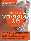 はじめてのソロ・ウクレレ入門［模範演奏CD付］ これ1冊で全てがわかる!! [ キヨシ小林：編著 ]