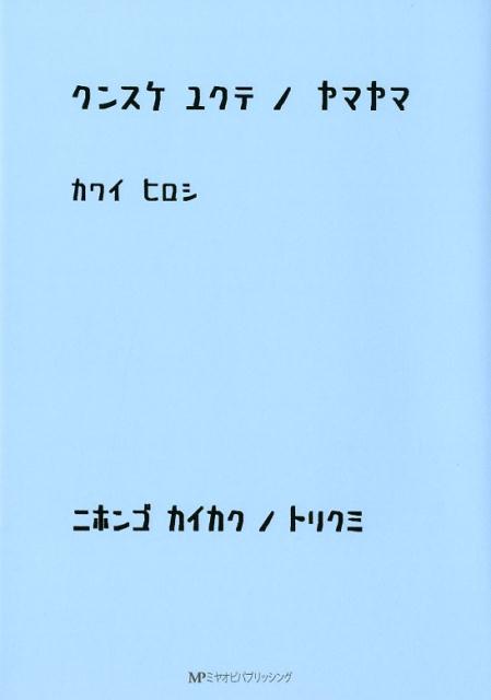 クンスケユクテノヤマヤマ ニホンゴカイカクノトリクミ [ 河合弘 ]