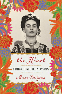 The Heart: Frida Kahlo in Paris HEART FRIDA KAHLO IN PARIS 