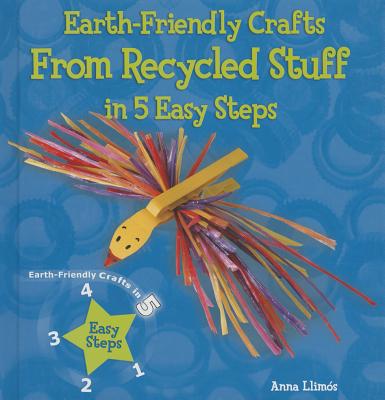 Earth-Friendly Crafts from Recycled Stuff in 5 Easy Steps EARTH-FRIENDLY CRAFTS FROM REC （Earth-Friendly Crafts in 5 Easy Steps） [ Anna Llimos ]