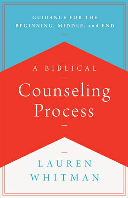 A Biblical Counseling Process: Guidance for the Beginning, Middle, and End BIBLICAL COUNSELING PROCESS （Helping the Helper） 