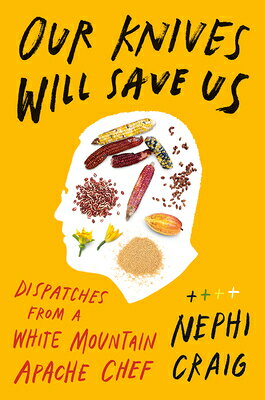 Our Knives Will Save Us: Dispatches from a White Mountain Apache Chef OUR KNIVES WILL SAVE US 