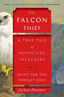 The Falcon Thief: A True Tale of Adventure, Treachery, and the Hunt for the Perfect Bird FALCON THIEF [ Joshua Hammer ]