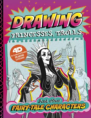 Drawing Princesses, Trolls, and Other Fairy-Tale Characters: 4D an Augmented Reading Drawing Experie DRAWING PRINCESSES TROLLS & OT （Drawing with 4D） 