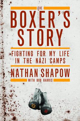 The Boxer's Story: Fighting for My Life in the Nazi Camps BOXERS STORY [ Nathan Shapow ]