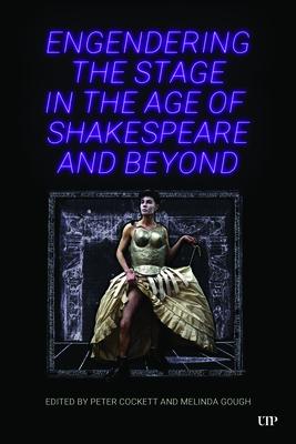 Engendering the Stage in the Age of Shakespeare and Beyond ENGENDERING THE STAGE IN THE A [ Peter Cockett ]