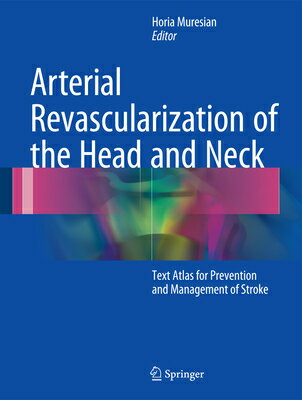 Arterial Revascularization of the Head and Neck: Text Atlas for Prevention and Management of Stroke ARTERIAL REVASCULARIZATION OF [ Horia Muresian ]