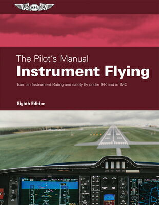 The Pilot's Manual: Instrument Flying: Earn an Instrument Rating and Safely Fly Under Ifr and in IMC