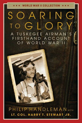 Soaring to Glory: A Tuskegee Airman's Firsthand Account of World War II SOARING TO GLORY 