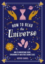 How to Read the Universe: How to Understand Signs, Synchronicity and Other Cosmi...
