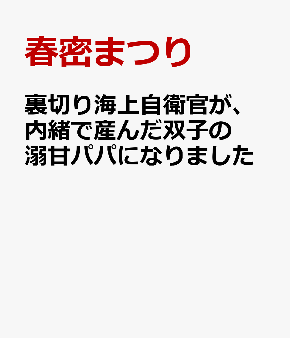 裏切り海上自衛官が、内緒で産んだ双子の溺甘パパになりました