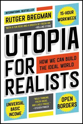 Utopia for Realists: How We Can Build the Ideal World UTOPIA FOR REALISTS 