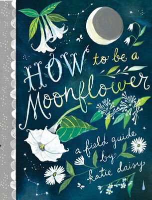 How to Be a Moonflower HT BE A MOONFLOWER （Katie Daisy） [ Katie Daisy ]