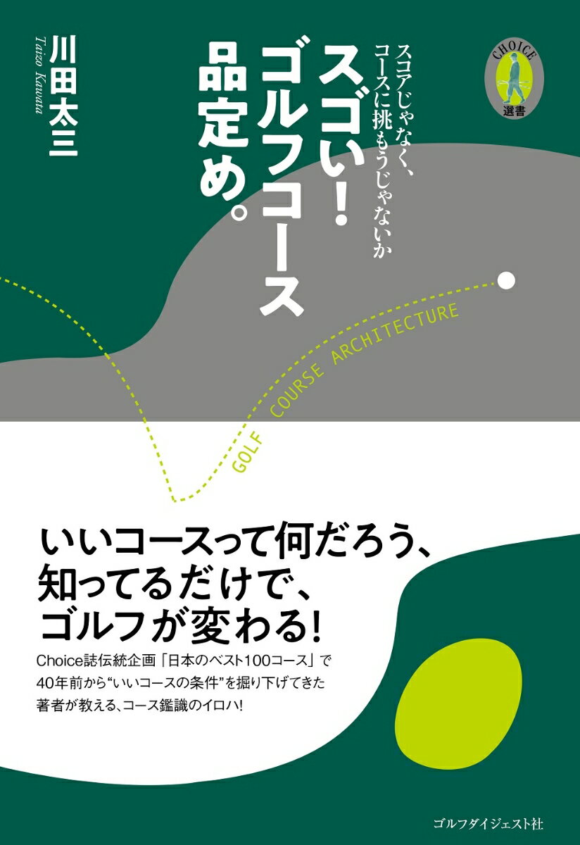 いいコースって何だろう、知ってるだけで、ゴルフが変わる！Ｃｈｏｉｃｅ誌伝統企画「日本のベスト１００コース」で４０年前から“いいコースの条件”を掘り下げてきた著者が教える、コース鑑識のイロハ！