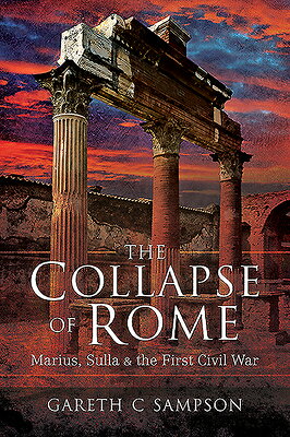 The Collapse of Rome: Marius, Sulla and the First Civil War COLLAPSE OF ROME [ Gareth Sampson ]