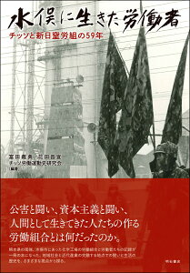 水俣に生きた労働者 チッソと新日窒労組の59年 [ 富田　義典 ]