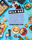 Milk Bar: Kids Only: A Cookbook MILK BAR KIDS ONLY Christina Tosi