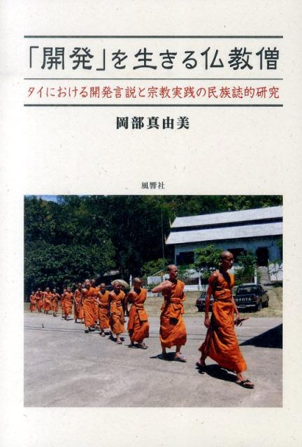 「開発」を生きる仏教僧 タイにおける開発言説と宗教実践の民族誌的研究 [ 岡部真由美 ]