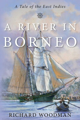 River in Borneo: A Tale of the East Indies RIVER IN BORNEO [ Richard Woodman ]