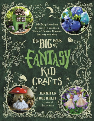 The Big Book of Fantasy Kid Crafts: 60 Easy, Low-Cost Projects to Create a World of Fairies, Dragons BBO FANTASY KID CRAFTS [ Jennifer Buchheit ]