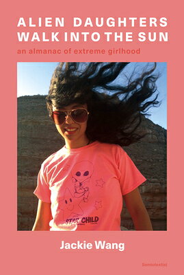 Alien Daughters Walk Into the Sun: An Almanac of Extreme Girlhood ALIEN DAUGHTERS WALK INTO THE （Semiotext(e) / Native Agents） [ Jackie Wang ]