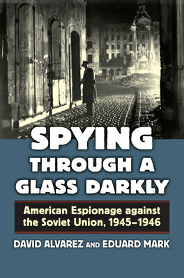 Spying Through a Glass Darkly: American Espionage Against the Soviet Union, 1945-1946 SPYING THROUGH A GLASS DARKLY David Alvarez