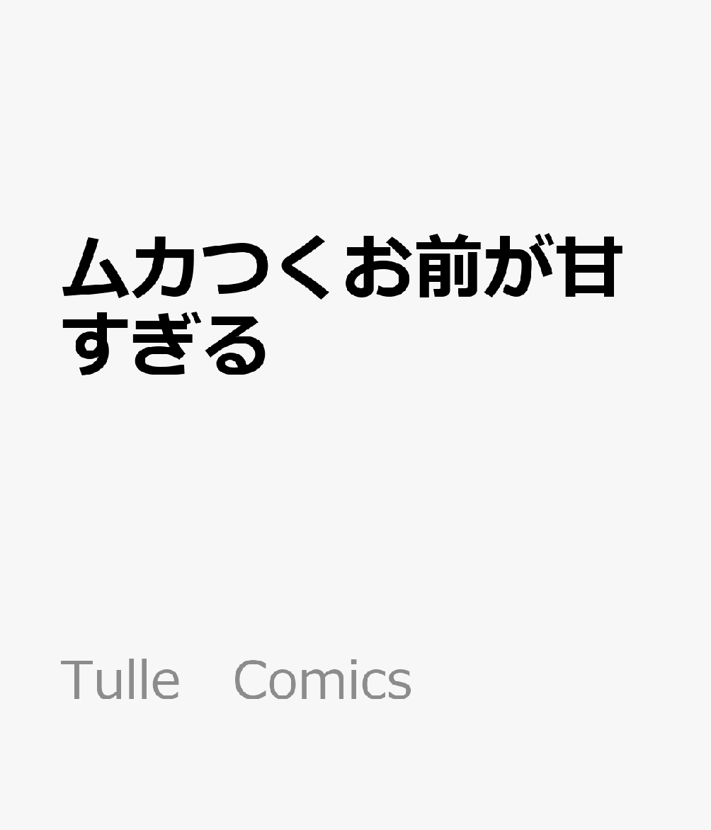 ムカつくお前が甘すぎる