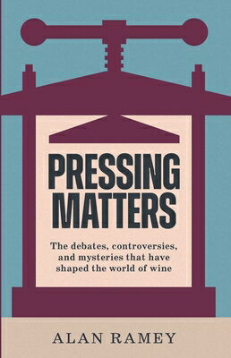 Pressing Matters: The Debates, Controversies and Mysteries That Have Shaped the World of Wine PRESSING MATTERS 