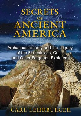 Secrets of Ancient America: Archaeoastronomy and the Legacy of the Phoenicians, Celts, and Other For SECRETS OF ANCIENT AMER 