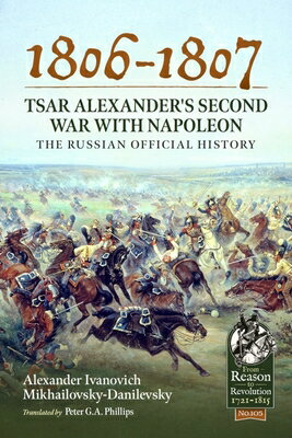 1806-1807 - Tsar Alexander's Second War with Napoleon: The Russian Official History 1806-1807 - TSAR ALEXANDERS 2N （From Reason to Revolution 1721-1815） [ Alexander Ivano Mikhailovsky-Danilevsky ]