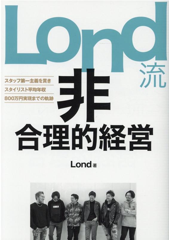 Lond流非合理的経営 スタッフ第一主義を貫きスタイリスト平均年収800万 [ Lond ]