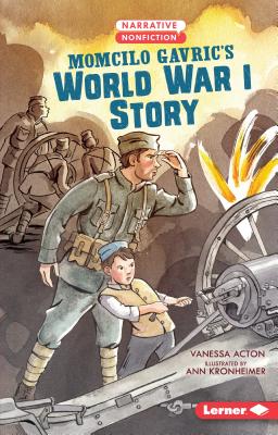 Momcilo Gavric's World War I Story MOMCILO GAVRICS WWI STORY （Narrative Nonfiction: Kids in War） 
