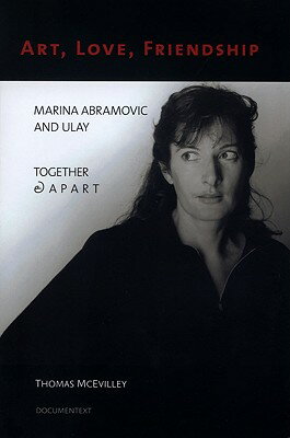 Art, Love, Friendship: Marina Abramovic and Ulay Together Apart ART LOVE FRIENDSHIP Thomas McEvilley