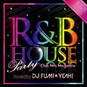 R&B HOUSE Party -Club Hits Megamix- R&B・ハウス・パーティー・メガミックス ミックスド・バイ・DJフミ★ヤ! [ DJフミ★ヤ! ]