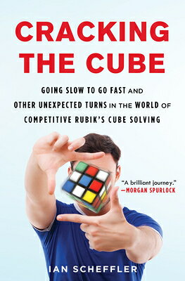 Cracking the Cube: Going Slow to Go Fast and Other Unexpected Turns in the World of Competitive Rubi CRACKING THE CUBE 