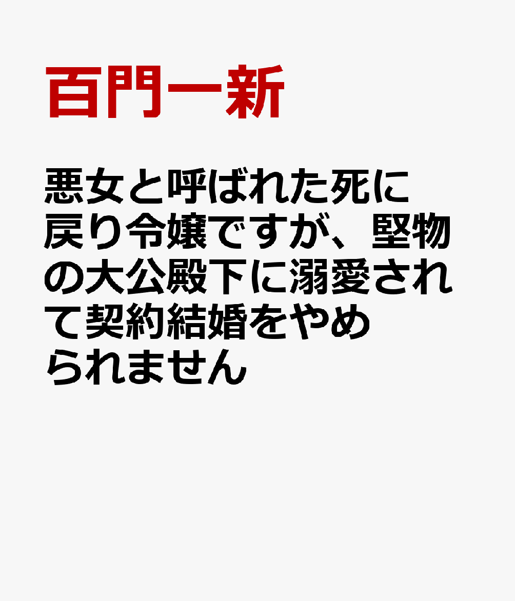 悪女と呼ばれた死に戻り令嬢ですが、堅物の大公殿下に溺愛されて契約結婚をやめられません