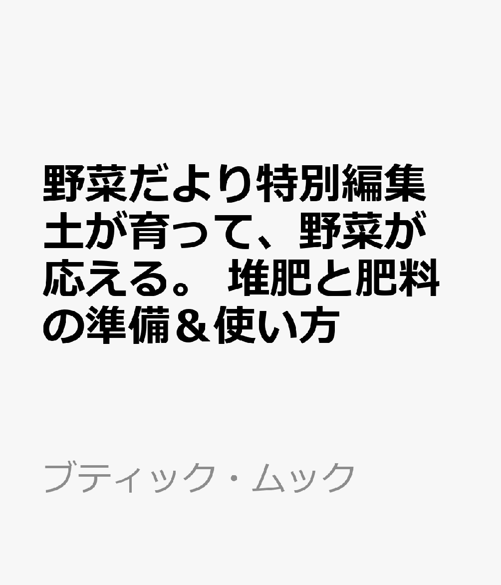 野菜だより特別編集　土が育って、野菜が応える。　堆肥と肥料の準備＆使い方の表紙