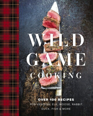 Wild Game Cooking: Over 100 Recipes for Venison, Elk, Moose, Rabbit, D...