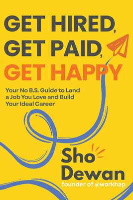 Get Hired, Get Paid, Get Happy: Your No B.S. Guide to Land a Job You Love and Build Your Ideal Caree GET HIRED GET PAID GET HAPPY [ Sho Dewan ]