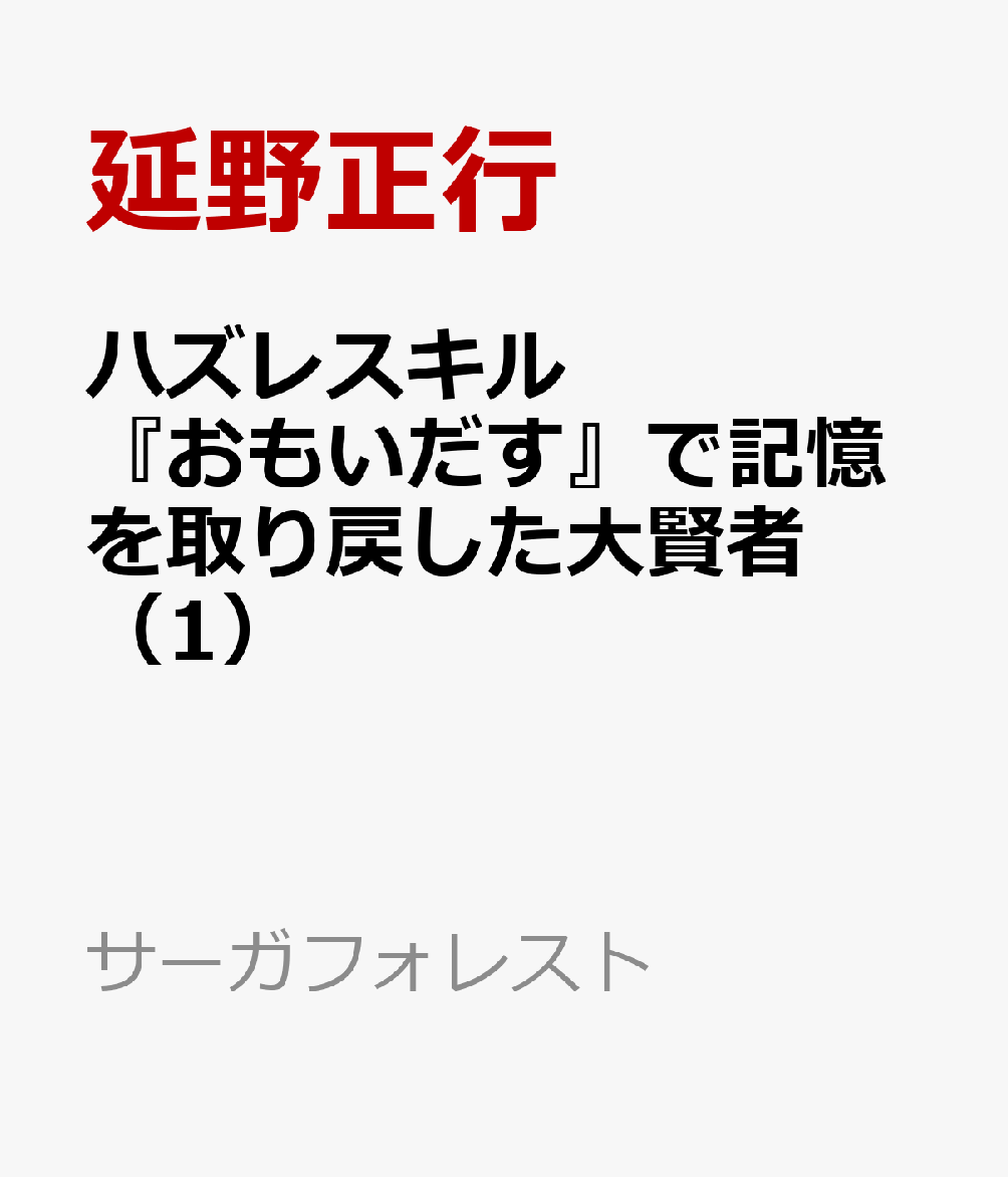 ハズレスキル『おもいだす』で記憶を取り戻した大賢者（1） 現代知識と最強魔法の融合で、異世界を無双する （サーガフォレスト） [ 延野正行 ]