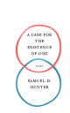 A Case for the Existence of God CASE FOR THE EXISTENCE OF GOD [ Samuel D. Hunter...